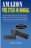 Amazon Fire Stick 4k Manual: Quick & Easy Guide with Tips &Tricks to Master your Fire TV Stick 4k with Alexa Voice Remote, Streaming Media Player 1070302236 Book Cover