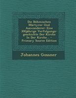 Die Böhmischen Märtyrer Und Auswanderer: Eine 300jährige Verfolgungs-geschichte Der Kirche In Der Kirche... 1022315641 Book Cover