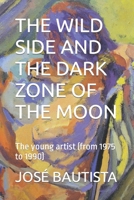 THE WILD SIDE AND THE DARK ZONE OF THE MOON: The young artist (from 1975 to 1990) B09PJY4T6R Book Cover