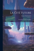 La Cité Future: Essai D'une Utopie Scientifique 1020711426 Book Cover