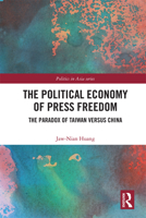 The Political Economy of Press Freedom: The Paradox of Taiwan Versus China 1138599484 Book Cover