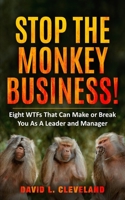 Stop the Monkey Business: Eight WTFs That Can Make or Break You as a Leader and Manager 1958405213 Book Cover