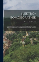 Elektro-Homoeopathie: Grunds�tze Einer Neuen Wissenschaft Dargelegt Von Cesare Mattei. Vom Verfasser Einzig Autorisierte Deutsche Ausgabe 1022661493 Book Cover