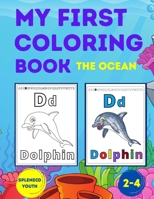 My First Coloring Book - The Ocean: A Coloring Book for Toddlers Ages 2-4 - Learning Letters, Numbers and Animals for Kids who Love the Sea 1914329260 Book Cover