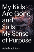 My Kids Are Gone and So Is My Sense of Purpose: 3 Unconventional Shifts for Empty Nesters to Reclaim Their Identity and Launch Their Most Fulfilling Life Chapter in Just 30 Days B0HFTZYQXH Book Cover