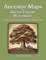 Ancestor Maps of Racine County, Wisconsin: Exploring Genealogy Through Land Records B0FTL8J288 Book Cover