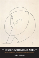 The Self-Evidencing Agent: Mind, Existence, and Predictive Processing 0262553899 Book Cover