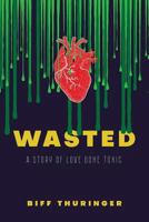 Wasted: A Story of Love Gone Toxic 1948796309 Book Cover