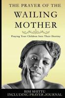 The Prayer Of A Wailing Mother: Praying Your Children Into Their Destiny 1838530541 Book Cover