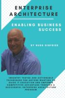 Enterprise Architecture: Enabling Business Success: Industry tested and actionable techniques for anyone wanting to guide IT execution and empower ... a successful Enterprise Architecture Program. B09HLQHKJ2 Book Cover