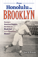 From Honolulu to Brooklyn: Running the American Empire’s Base Paths with Buck Lai and the Travelers from Hawai’i 1978829256 Book Cover