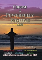 Choose a Powerfully Positive Life 1490762361 Book Cover
