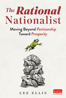 The Rational Nationalist: Moving Beyond Partisanship Toward Prosperity B0FVBFYDY7 Book Cover