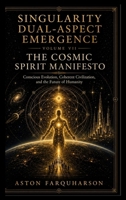 SINGULARITY DUAL-ASPECT EMERGENCE Volume VII The Cosmic Spirit Manifesto B0H484QCLN Book Cover
