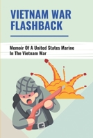 Vietnam War Flashback: Memoir Of A United States Marine In The Vietnam War: A Vietnam War Story B095M6BS4C Book Cover