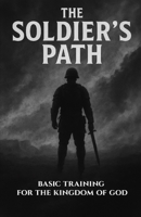 The Soldier’s Path: Basic Training for the Kingdom of God B0F92QF955 Book Cover