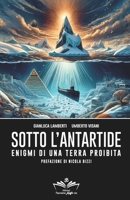 Sotto l'Antartide: Enigmi di una terra proibita (Italian Edition) B0CTKYWF4J Book Cover