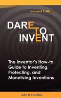 Dare to Invent: The Inventor's How-To Guide to Inventing, Protecting, and Monetizing Inventions 1533376263 Book Cover