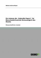 Die Autoren der "Federalist Papers", ihr Menschenbild und die Notwendigkeit des Staates 3638917142 Book Cover