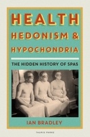 Health and Hedonism: A Cultural History of the Spa 075562646X Book Cover