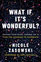What If It's Wonderful?: An Invitation to Release Your Fears, Choose Joy, and Find the Courage to Celebrate 0785226486 Book Cover