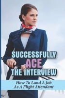 Successfully Ace The Interview: How To Land A Job As A Flight Attendant: Information On The Hiring Process null Book Cover