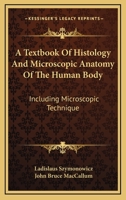 A Textbook Of Histology And Microscopic Anatomy Of The Human Body: Including Microscopic Technique 1163297526 Book Cover