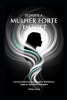 Desperte a Mulher Forte em Você: Um Guia Essencial para Cultivar Resiliência, Superar Desafios e Prosperar B0FSXCKCKS Book Cover