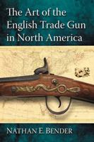 The Art of the English Trade Gun in North America 0786471158 Book Cover