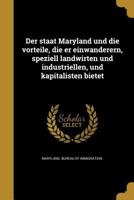 Der Staat Maryland Und Die Vorteile, Die Er Einwanderern, Speziell Landwirten Und Industriellen, Und Kapitalisten Bietet 114934279X Book Cover