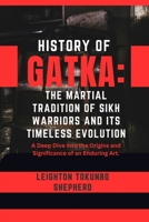 History of Gatka: The Martial Tradition of Sikh Warriors and Its Timeless Evolution: A Deep Dive into the Origins and Significance of an Enduring Art. ... Combat Techniques and Mental Discipline) B0DS7SQRKL Book Cover