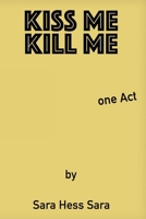 Kiss Me Kill Me : A Play in One Act 1966587333 Book Cover