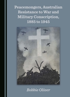 Peacemongers, Australian Resistance to War and Military Conscription, 1885 to 1945 1036412075 Book Cover
