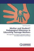 Mother and Student? Pedagogical Dilemmas in Educating Teenage Mothers: The experiences of being a teenage mother in secondary school in rural Kenya 3659436445 Book Cover