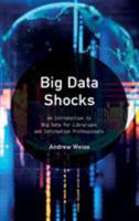 Big Data Shocks: An Introduction to Big Data for Librarians and Information Professionals 1538103230 Book Cover