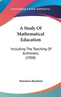 A Study Of Mathematical Education: Including The Teaching Of Arithmetic 0548805946 Book Cover