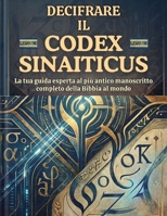 Decifrare il Codex Sinaiticus: La tua guida esperta al più antico manoscritto completo della Bibbia al mondo (Italian Edition) B0HGZRJ1K1 Book Cover