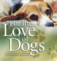 For the Love of Dogs: A Delightful Photo Celebration of Life With Man's Best Friend 1593790848 Book Cover