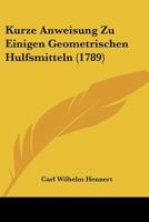 Kurze Anweisung Zu Einigen Geometrischen Hulfsmitteln (1789) 110487752X Book Cover