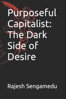 Purposeful Capitalist: The Dark Side of Desire B0C7S5QVL8 Book Cover