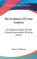 The Evolution Of Urine Analysis: An Historical Sketch Of The Clinical Examination Of Urine 0548669406 Book Cover