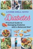 Living Well with Diabetes: Practical Guide to Managing Diabetes with a Balanced Diet B0F1TC8CLB Book Cover