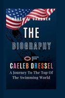 The Biography Of Caeleb Dressel: A Journey To The Top Of The Swimming World B0F5NQP6DR Book Cover