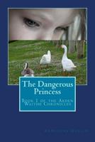 The Dangerous Princess: Book 1 of the Arden Waithe Chronicles 1537672169 Book Cover