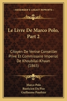 Le Livre De Marco Polo, Part 2: Citoyen De Venise Conseiller Prive Et Commissaire Imperial De Khoubilai-Khaan (1865) 1168139430 Book Cover