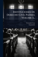 Instituciones De Derecho Civil Patrio, Volume 3... 1024945499 Book Cover