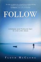Follow: A Simple and Profound Call to Live Like Jesus 1434701921 Book Cover