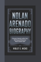NOLAN ARENADO BIOGRAPHY: A Champion’s Mentality and Work Ethic – How Passion and Perseverance Shaped a Baseball Legend B0DY82C6FH Book Cover
