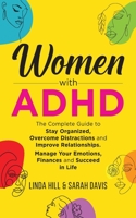 Women with ADHD: The Complete Guide to Stay Organized, Overcome Distractions, and Improve Relationships. Manage Your Emotions, Finances B0B7S19TLC Book Cover