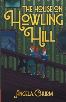 The House on Howling Hill: A Haunting Supernatural Middle Grade Mystery of Magic and Creativity 0722364261 Book Cover